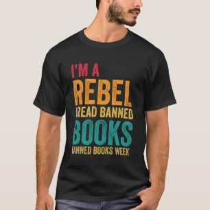 I m A Rebel I Read Banned Books  Book  Day T-Shirt