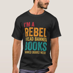 I m A Rebel I Read Banned Books  Book  Day T-Shirt