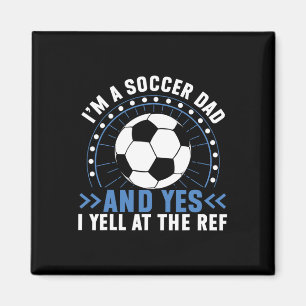 I’m A Soccer Dad And Yes I Yell At The Ref Soccer Magnet