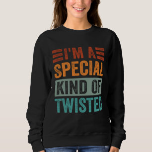 I m A Special Kind Of Twisted Sweatshirt