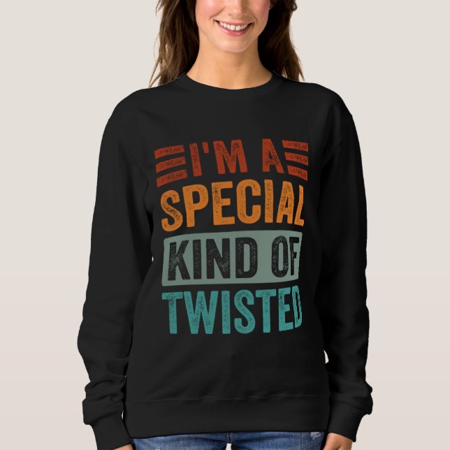 I m A Special Kind Of Twisted Sweatshirt (Front)