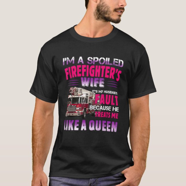 I M A Spoiled Firefighter S Wife He Treats Me Like T-Shirt (Front)