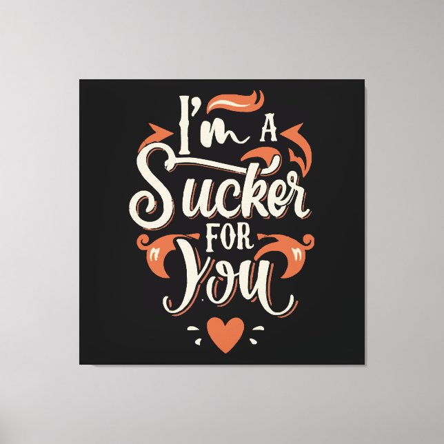 I m A Sucker For You Canvas Print (Front)