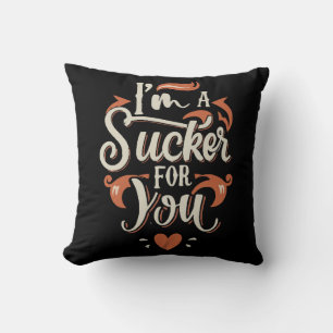 I m A Sucker For You Cushion