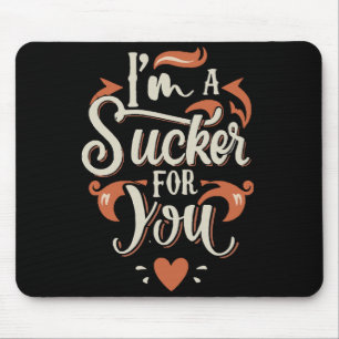 I m A Sucker For You Mouse Mat