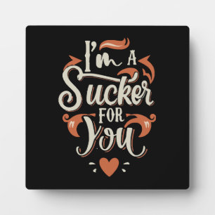 I m A Sucker For You Plaque
