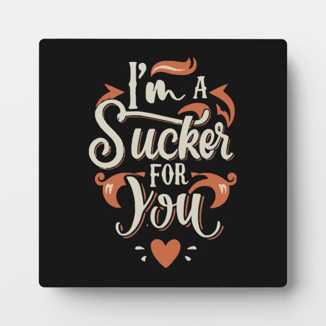 I m A Sucker For You Plaque (Front)