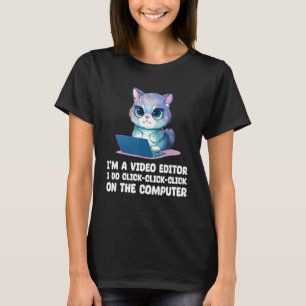 I m A Video Editor I Do Click Click Click On The C T-Shirt