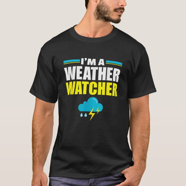 I m A Weather Watcher Funny Meteorology Meteorolog T-Shirt (Front)