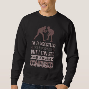 I´m A Wrestler Not A Goddess I Can See Why You Wer Sweatshirt