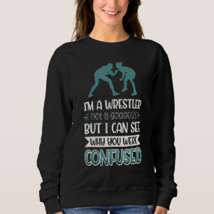 I´m A Wrestler Not A Goddess I Can See Why You Wer Sweatshirt