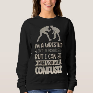 I´m A Wrestler Not A Goddess I Can See Why You Wer Sweatshirt