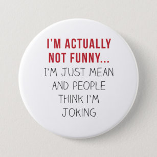 I’m actually not funny… I’m just mean... 7.5 Cm Round Badge