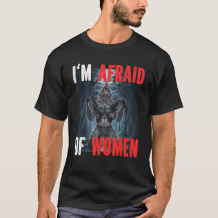 I m Afraid Of Women Funny Alpha Werewolf Wolf Meme T-Shirt
