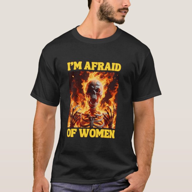 I m Afraid Of Women Funny Cringe Hard Skeleton Mem T-Shirt (Front)