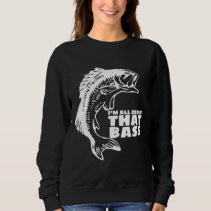 I M All About That Bass Fishing Sweatshirt