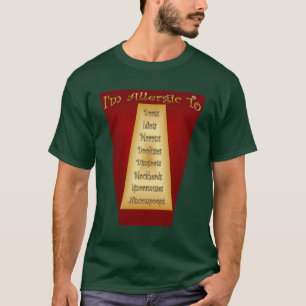 I’m Allergic To ~ Dorks ~ Idiots ~ Morons ~ Etc. ~ T-Shirt