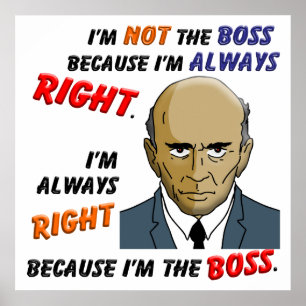 I’m Always Right Because I’m the Boss Poster