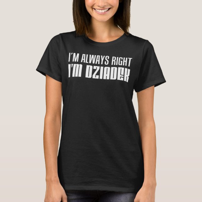 I m Always Right I m Dziadek Polish Grandfather T-Shirt (Front)
