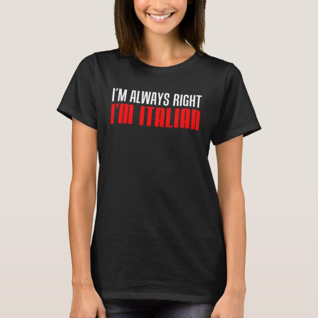 I m Always Right I m Italian T-Shirt (Front)