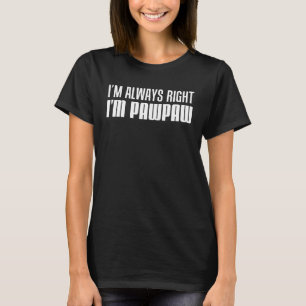 I m Always Right I m Pawpaw  Stubborn Grandfather T-Shirt