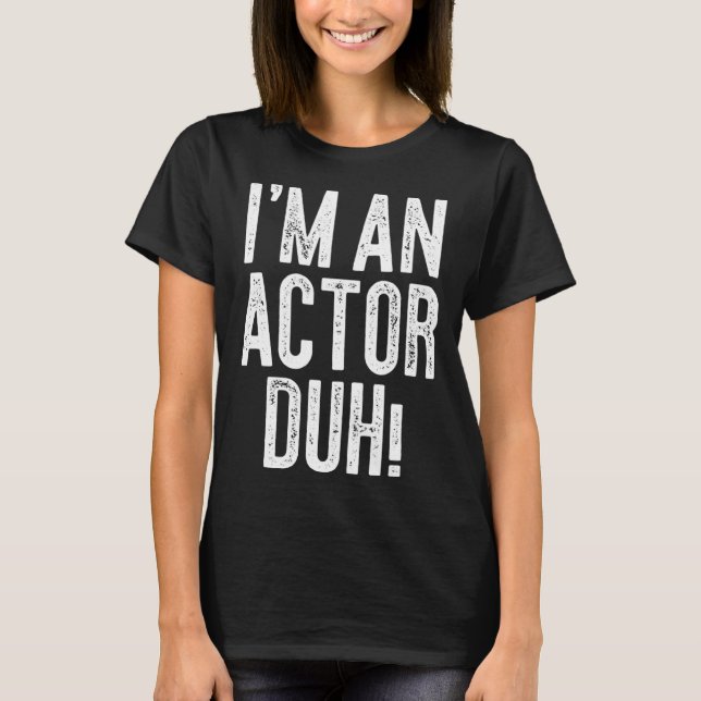 I m An Actor Duh Costume T-Shirt (Front)