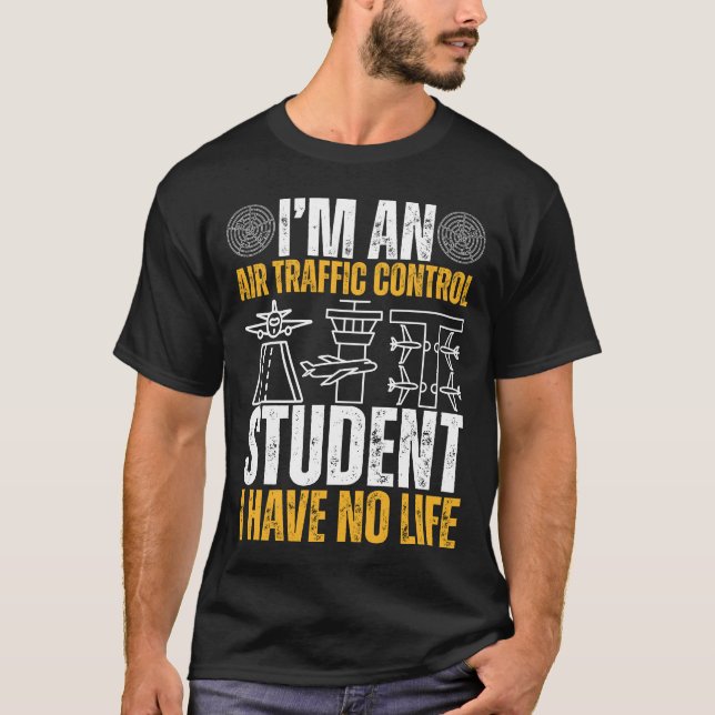 I’m An Air Traffic Control Student I Have No Life T-Shirt (Front)