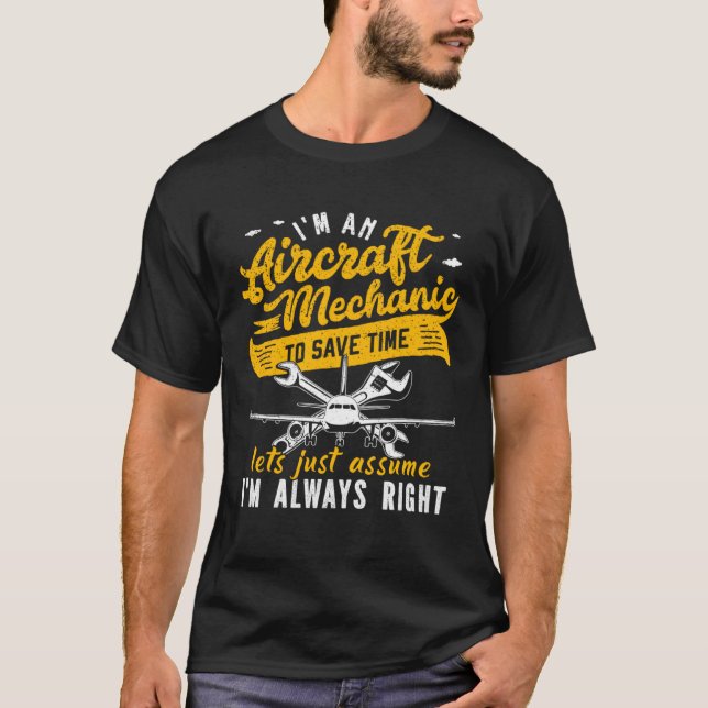 I m An Aircraft Mechanic Save Time Assume Always R T-Shirt (Front)
