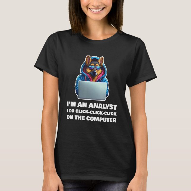 I m an Analyst I Do Click Click Click On The Compu T-Shirt (Front)