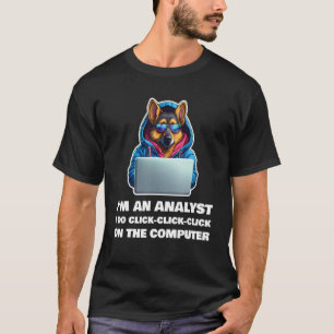 I m an Analyst I Do Click Click Click On The Compu T-Shirt