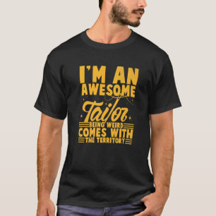 I´m An Awesome Tailor Being Weir Comes With The T T-Shirt