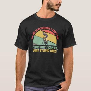 I m An Electrician I Can t Fix Stupid Electrical W T-Shirt