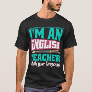 I m An English Teacher Watch Your Language  Teache T-Shirt