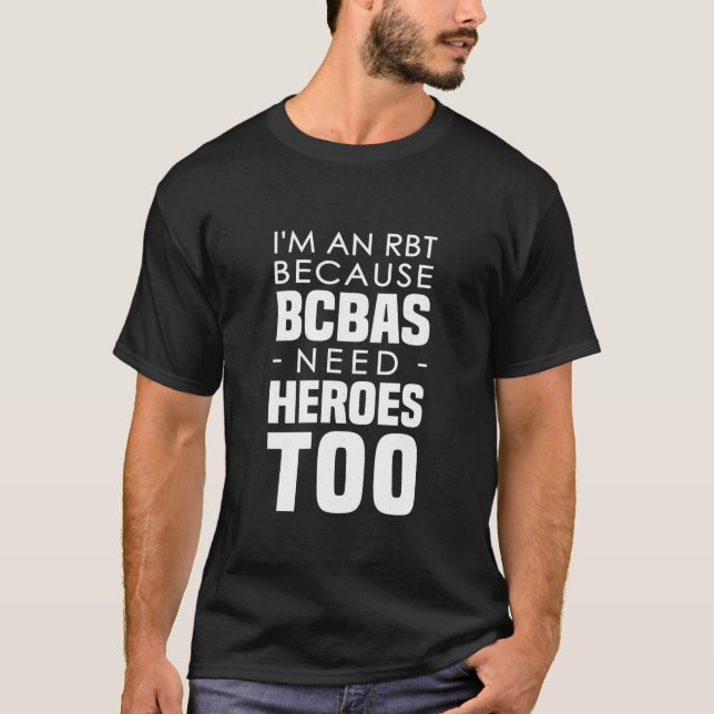 I m An RBT Because BCBAs Need Heroes Too Behaviour T-Shirt (Front)