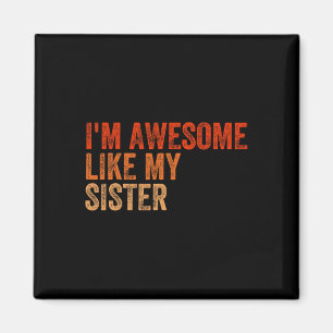 I&# m Awesome Like My Sister Retro Fathers Day Mo Magnet