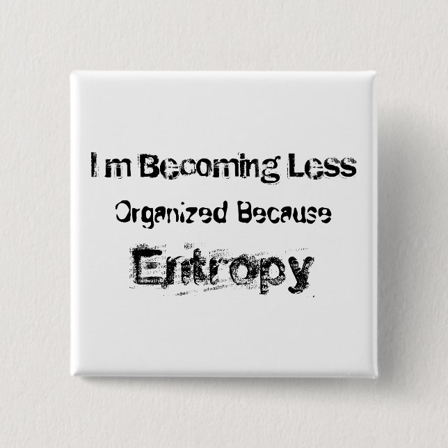 I’m Becoming Less Organised Because Entropy 15 Cm Square Badge (Front)