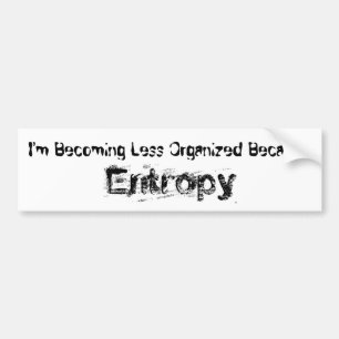 I’m Becoming Less Organised Because Entropy Bumper Sticker