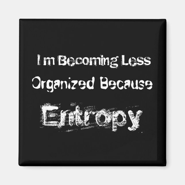 I’m Becoming Less Organised Because Entropy Magnet (Front)
