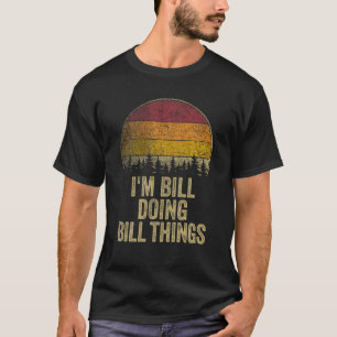 I M BILL DOING BILL THINGS Funny Retro Humor Name  T-Shirt