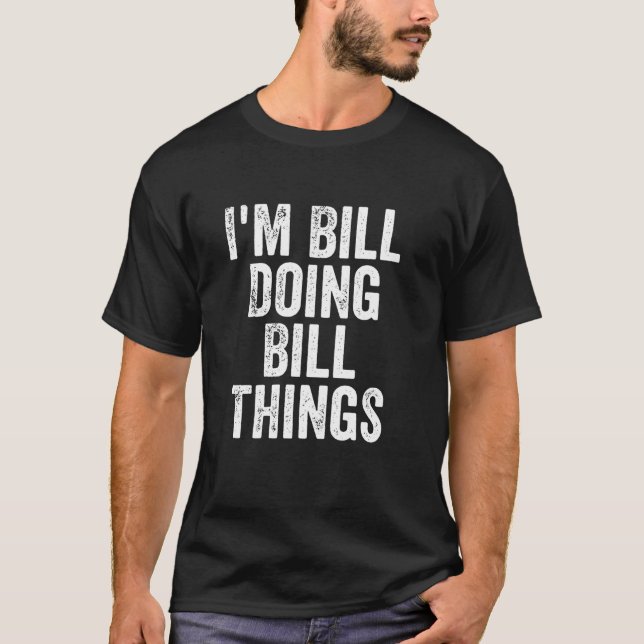 I m Bill Doing Bill Things Personalised First Name T-Shirt (Front)