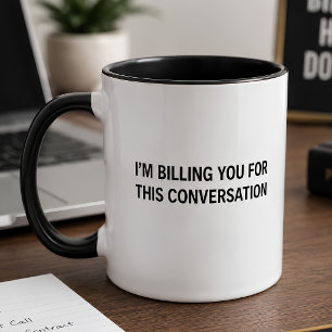 I’m Billing You For This Conversation Funny Mug