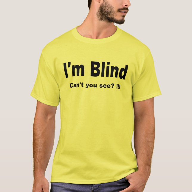 I’m Blind. Can’t you see? !!! T T-Shirt (Front)