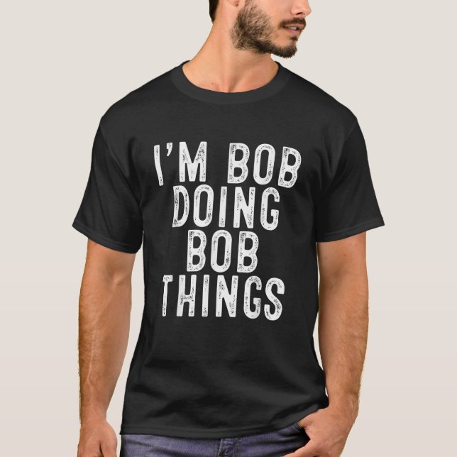 I m Bob Doing Bob Things Funny Birthday Christmas  T-Shirt (Front)