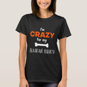 I M Crazy For My Alaskan Husky  Alaskan Husky  Ide T-Shirt