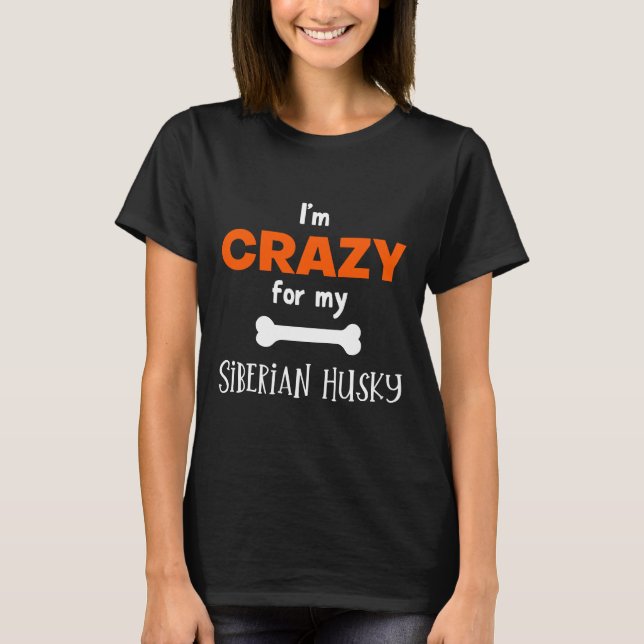 I M Crazy For My Siberian Husky  Siberian Husky  I T-Shirt (Front)
