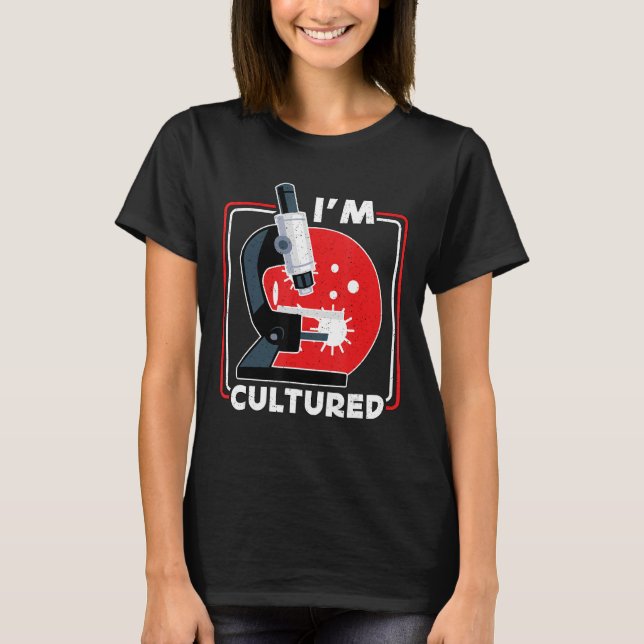 I m Cultured Microscope  Science Lab Microbiologis T-Shirt (Front)