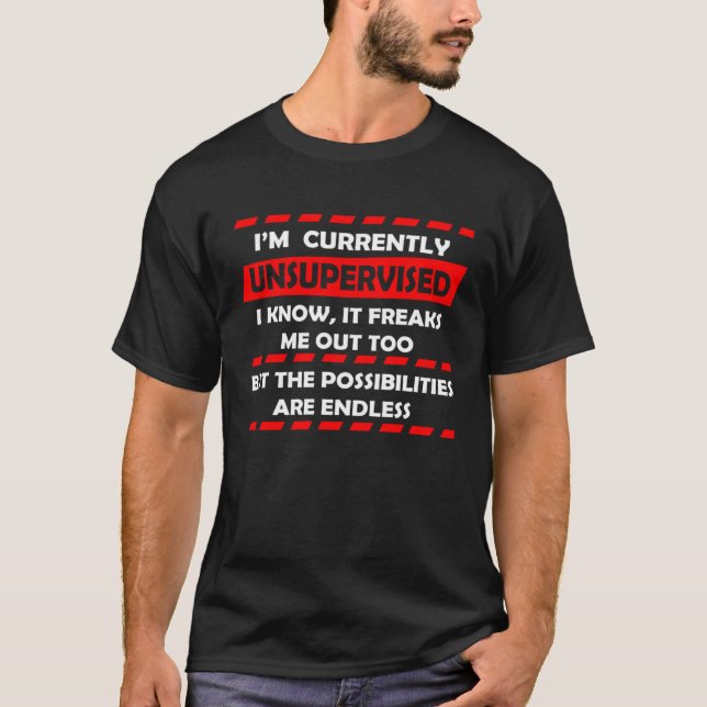 I m Currently Unsupervised I Know It Freaks Me Out T-Shirt (Front)