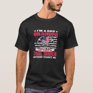 I m Dad Grandpa Retired Coal Miner Nothing Scares T-Shirt