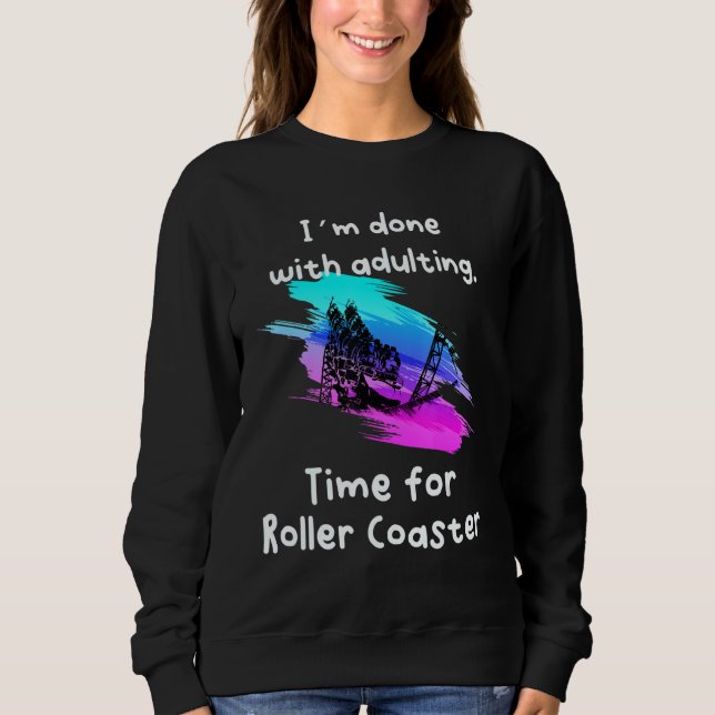 I´m Done Time For Roller Coaster Sweatshirt (Front)