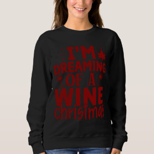 I M Dreaming Of A Wine Christmas 64 Sweatshirt